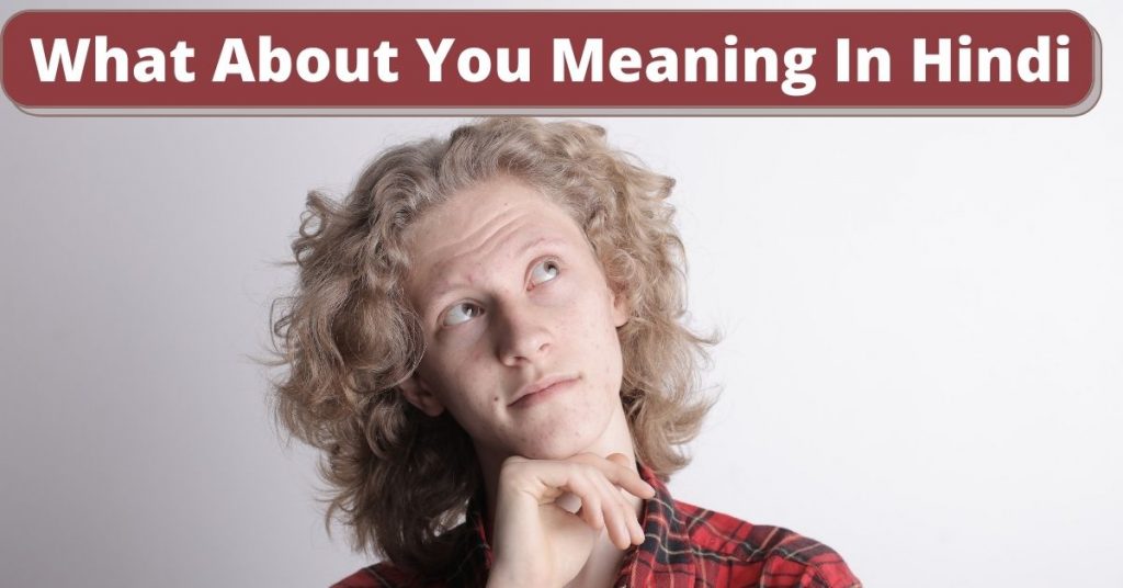 what-about-you-meaning-in-hindi